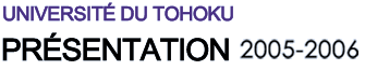 UNIVERSITE´ DU TOHOKU PRE´SENTATION 2005-2006