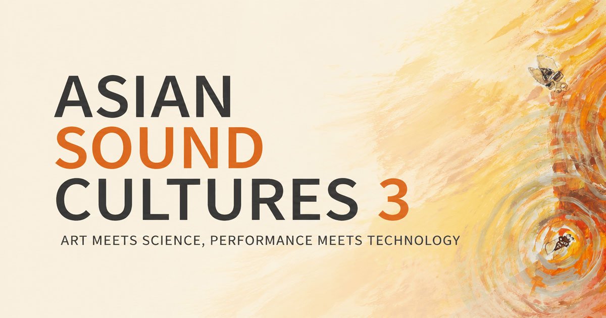 【Web,現地】国際カンファレンス「Asian Sound Cultures 3: Art Meets Science, Performance Meets Technology」